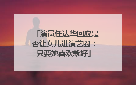 演员任达华回应是否让女儿进演艺圈：只要她喜欢就好
