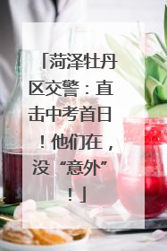 菏泽牡丹区交警：直击中考首日！他们在，没“意外”！