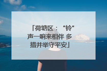 荷塘区：“铃”声一响来相伴 多措并举守平安