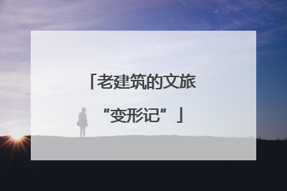 老建筑的文旅“变形记”