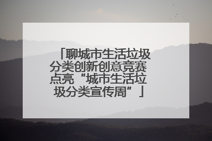 聊城市生活垃圾分类创新创意竞赛点亮“城市生活垃圾分类宣传周”