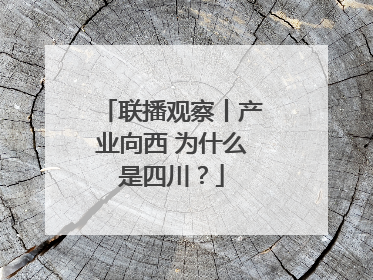 联播观察丨产业向西 为什么是四川？