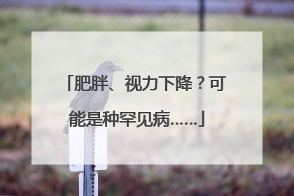 肥胖、视力下降？可能是种罕见病……