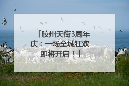 胶州天街3周年庆：一场全城狂欢即将开启！