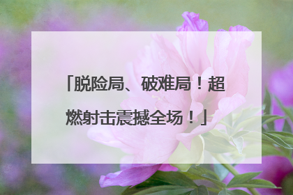 脱险局、破难局！超燃射击震撼全场！