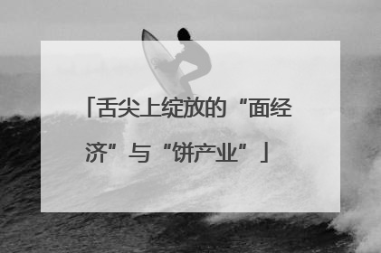 舌尖上绽放的“面经济”与“饼产业”