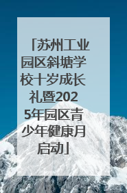 苏州工业园区斜塘学校十岁成长礼暨2025年园区青少年健康月启动
