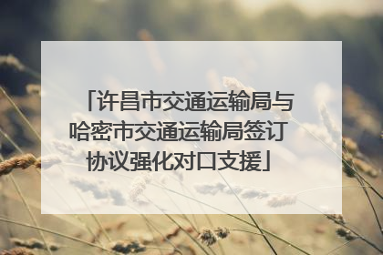 许昌市交通运输局与哈密市交通运输局签订协议强化对口支援