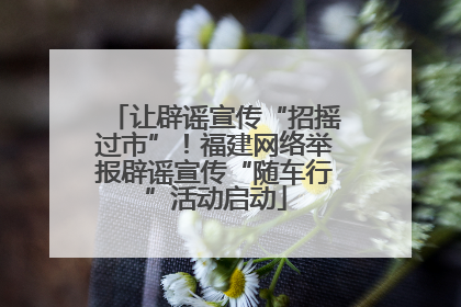 让辟谣宣传“招摇过市”！福建网络举报辟谣宣传“随车行”活动启动
