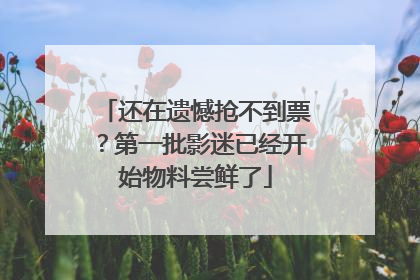 还在遗憾抢不到票？第一批影迷已经开始物料尝鲜了
