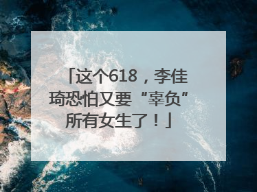 这个618，李佳琦恐怕又要“辜负”所有女生了！