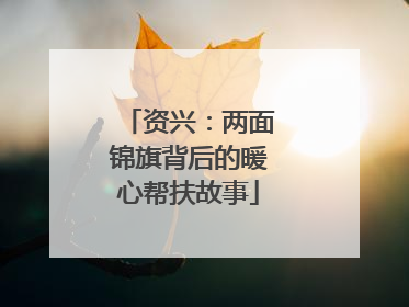 资兴：两面锦旗背后的暖心帮扶故事