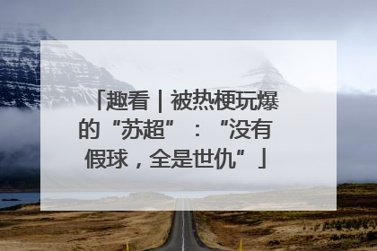 趣看｜被热梗玩爆的“苏超”：“没有假球，全是世仇”