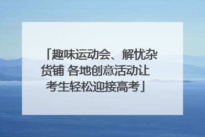 趣味运动会、解忧杂货铺 各地创意活动让考生轻松迎接高考