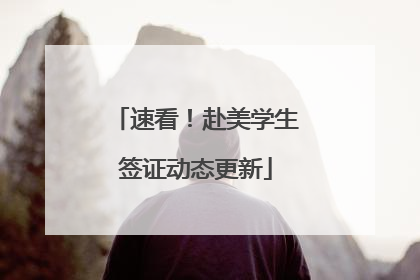 速看！赴美学生签证动态更新