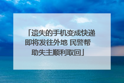 遗失的手机变成快递即将发往外地 民警帮助失主顺利取回