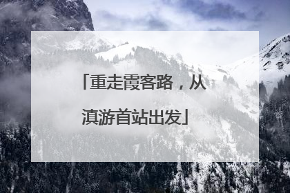 重走霞客路，从滇游首站出发