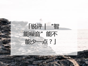 锐评｜“智能噪音”能不能少一点？