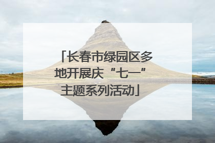 长春市绿园区多地开展庆“七一”主题系列活动