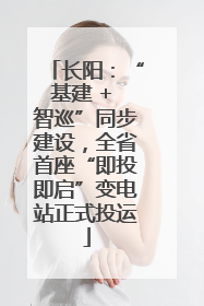 长阳：“基建 + 智巡”同步建设，全省首座“即投即启”变电站正式投运