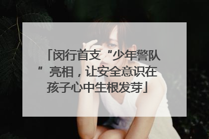 闵行首支“少年警队”亮相，让安全意识在孩子心中生根发芽