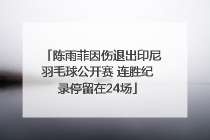 陈雨菲因伤退出印尼羽毛球公开赛 连胜纪录停留在24场