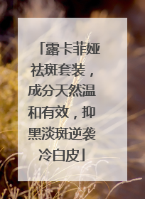 露卡菲娅祛斑套装，成分天然温和有效，抑黑淡斑逆袭冷白皮