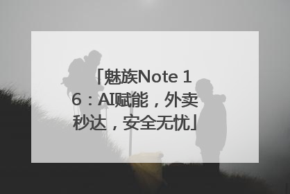 魅族Note 16：AI赋能，外卖秒达，安全无忧