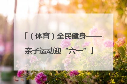（体育）全民健身——亲子运动迎“六一”