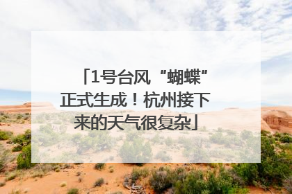 1号台风“蝴蝶”正式生成！杭州接下来的天气很复杂