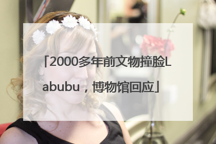 2000多年前文物撞脸Labubu，博物馆回应