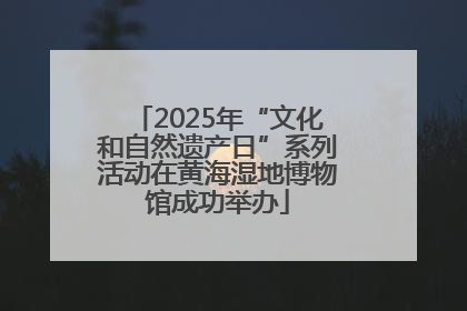 2025年“文化和自然遗产日”系列活动在黄海湿地博物馆成功举办