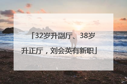 32岁升副厅、38岁升正厅，刘会英有新职