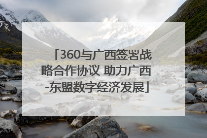 360与广西签署战略合作协议 助力广西-东盟数字经济发展