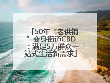 50年“老供销”变身街道CBD：满足5万群众一站式生活新需求