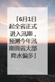 6月1日起全省正式进入汛期，预测今年汛期我省大部降水偏多
