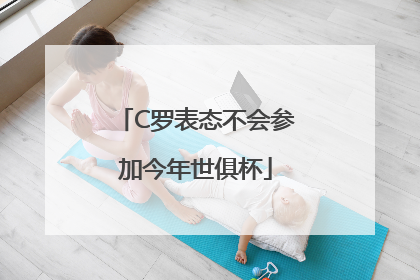 C罗表态不会参加今年世俱杯
