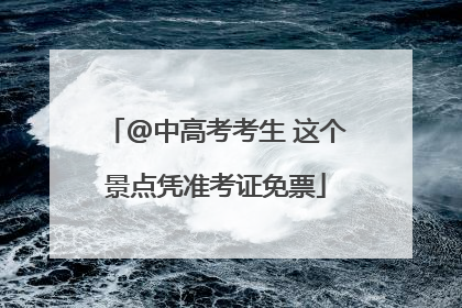 @中高考考生 这个景点凭准考证免票