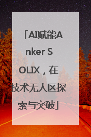 AI赋能Anker SOLIX，在技术无人区探索与突破
